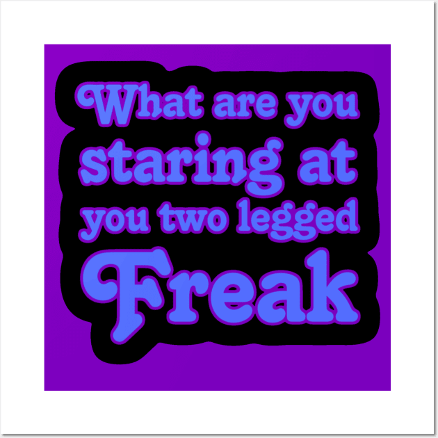 What are you Staring at you Two Legged Freak Wall Art by AlondraHanley